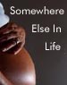 Somewhere Else In Life